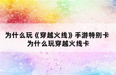 为什么玩《穿越火线》手游特别卡 为什么玩穿越火线卡